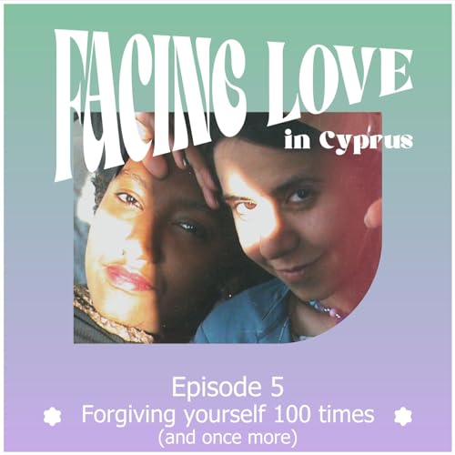 Facing Love in Cyprus - Episode 5: Forgiving yourself 100 times (1/10/2023)