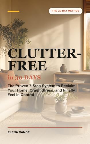Clutter-Free in 30 Days: The Proven 7-Step System to Reclaim Your Home, Crush Stress, and Finally Feel in Control image 2