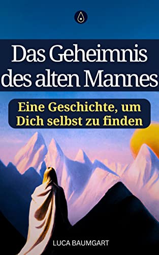 Das Geheimnis des alten Mannes: Eine Geschichte, um Dich selbst zu finden