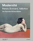 Modernit&Atilde;&copy; - Renoir, Bonnard, Valloton: Der Sammler Richard B&Atilde;&frac14;hler