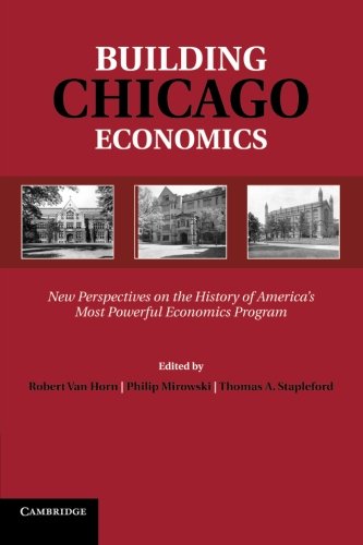 Building Chicago Economics: New Perspectives On The History Of America's Most Powerful Economics Program (Historical Perspectives on Modern Economics)