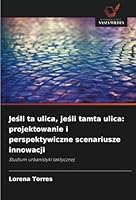 Jeśli ta ulica, jeśli tamta ulica: projektowanie i perspektywiczne scenariusze innowacji 6208731534 Book Cover