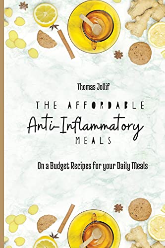 The Affordable Anti-Inflammatory Meals: On A Budget Recipes For Your Daily Meals