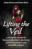 Lifting the Veil: A Witches' Guide to Trance-Prophesy, Drawing Down the Moon and Ecstatic Ritual