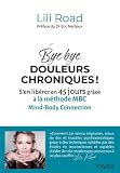 Bye bye douleurs chroniques ! - S'en libérer en 45 jours grâce à la méthode MBC Mind-Body Connection