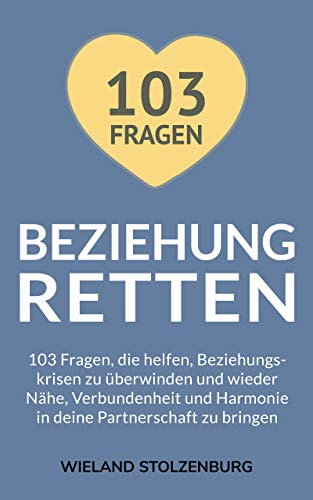 Beziehung retten: 103 Fragen, die helfen, Beziehungskrisen zu überwinden und wieder Nähe, Verbundenheit und Harmonie in deine Partnerschaft zu bringen (German Edition)