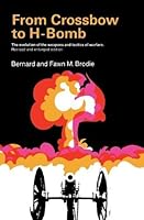From Crossbow to H-Bomb:The Evolution of the Weapons and Tactics of Warfare Revised and Enlarged edition by Brodie, Bernard, Brodie, Fawn M. (1973) Paperback B011DACNE6 Book Cover