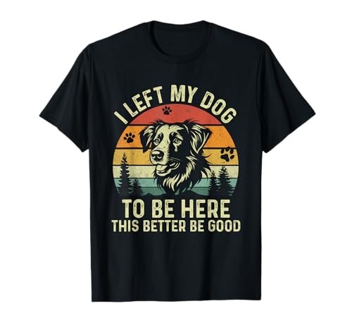 Es curioso que dejé a mi perro para estar aquí, este Better Be Good Retro Camiseta