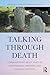 Talking Through Death: Communicating about Death in Interpersonal, Mediated, and Cultural Contexts