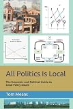 All Politics Is Local: The Economic and Political Guide to Local Policy Issues (All Politics Is Local - The...