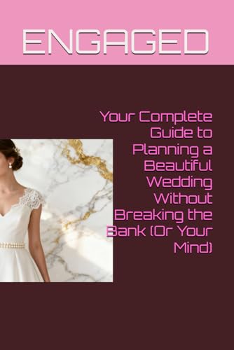 ENGAGED: Your Complete Guide to Planning a Beautiful Wedding Without Breaking the Bank (Or Your Mind)