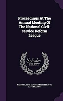 Proceedings at the Annual Meeting of the National Civil-Service Reform League