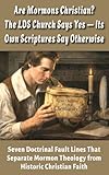 Are Mormons Christian? The LDS Church Says Yes — Its Own Scriptures Say Otherwise: Seven Doctrinal Fault Lines That Separate Mormon Theology from Historic Christian Faith