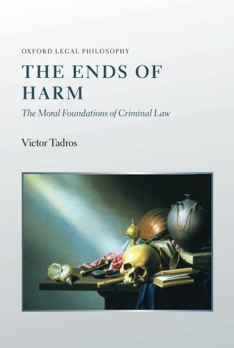 The Ends of Harm: The Moral Foundations Of Criminal Law (Oxford Legal Philosophy Series) The Ends of Harm: The Moral Foundations Of Criminal Law (Oxford Legal Philosophy Series)