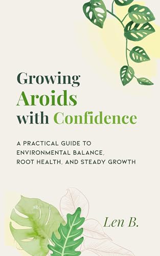 Growing Aroids with Confidence: A Practical Guide to Environmental Balance, Root Health, and Steady Growth