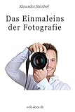 Das Einmaleins der Fotografie: Fotografieren lernen (German Edition)