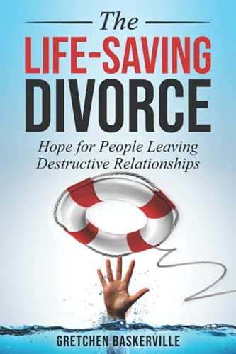 The Life-Saving Divorce: Hope for People Leaving Destructive Relationships