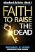 Faith To Raise The Dead (Abundant Life Series)