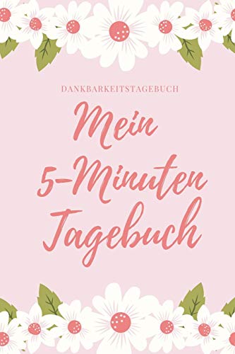 MEIN 5-MINUTEN TAGEBUCH DANKBARKEITSTAGEBUCH: A5 52 Wochen Kalender | 5- Minuten Tagebuch | Geschenk für Frauen Mama Oma Schwester Beste Freundin | ... | Achtsamkeit | Planer | (German Edition)