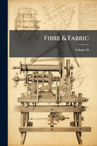 Fibre & Fabric: A Record Of American Textile Industries In The Cotton And Woolen Trade; Volume 39