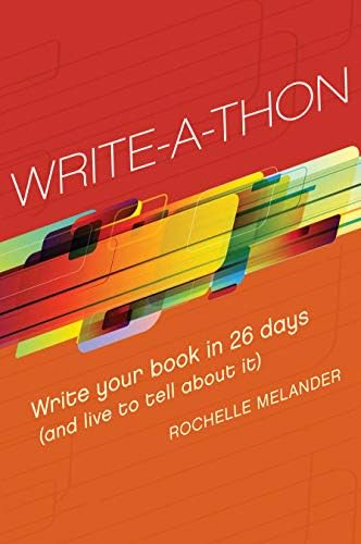 Rochelle MelanderWrite-A-Thon: Write Your Book in 26 Days (And Live to Tell About It)