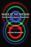 Dance of the Photons: From Einstein to Quantum Teleportation
