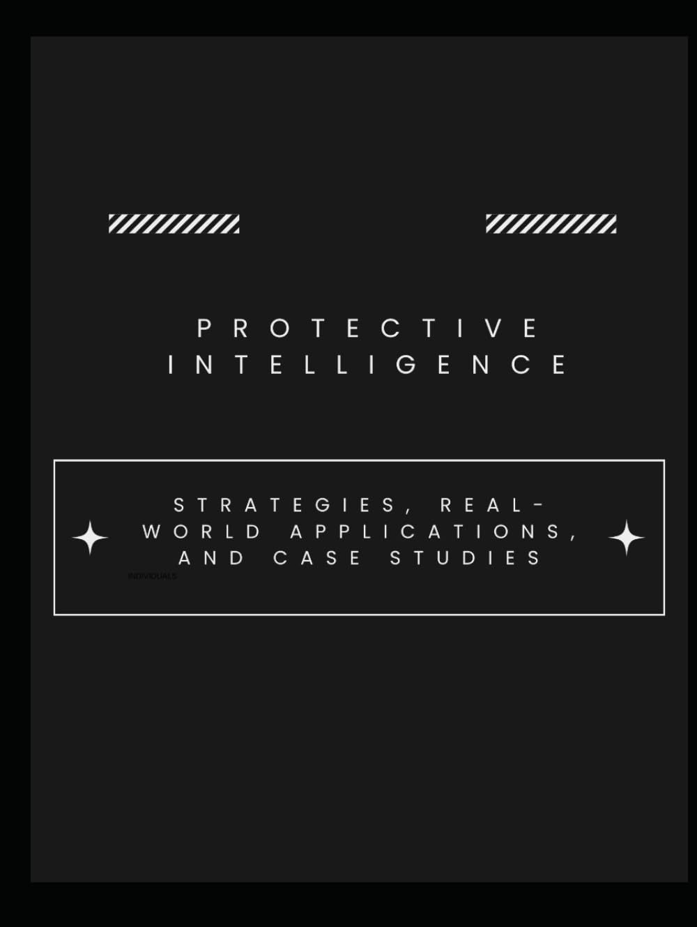 Protective Intelligence - Strategies, Real-World Applications, and Case Studies