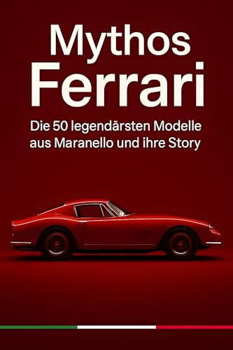 Mythos Ferrari: Die 50 legendärsten Modelle aus Maranello und ihre Story