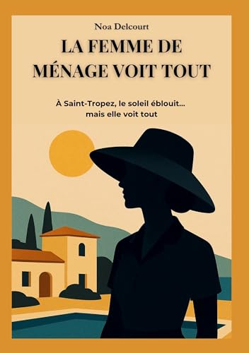 La Femme de Ménage Voit Tout: À Saint-Tropez, le Soleil Éblouit... mais Elle Voit Tout (Les Dossiers de la Femme de Ménage t. 3) (French Edition)