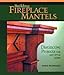 Building Fireplace Mantels: Distinctive Projects for Any Style Home