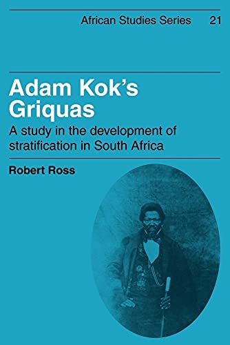 Adam Kok's Griquas: A Study in the Development of Stratification in South Africa (African Studies, Series Number 21) (Volume 0)
