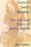 Scars of Sweet Paradise: The Life and Times of Janis Joplin
