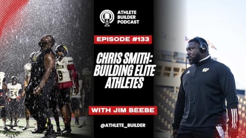 Athlete Builder Ep. 133: Chris Smith. Building Elite Athletes