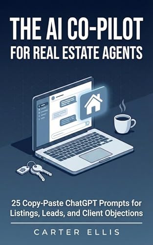 The AI Co-Pilot for Real Estate Agents: 25 Copy-Paste ChatGPT Prompts for Listings, Leads, and Client Objections (The Copy-Paste Pro)