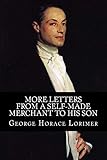 More Letters from a Self-Made Merchant to His Son