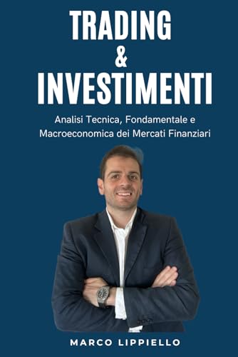 Trading & Investimenti: Analisi Tecnica, Fondamentale e Macroeconomica dei Mercarti Finanziari.