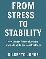 From Stress to Stability: How to Beat Financial Anxiety and Build a Life You Can Breathe In B0F5CPYTCD Book Cover