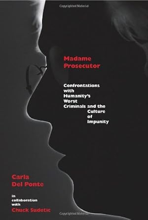 Madame Prosecutor: Confrontations with Humanity's Worst Criminals and the Culture of Impunity