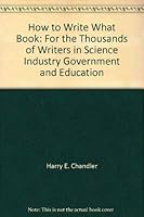 The "how to write what" book: For the thousands of writers in science, industry, government, and education who seek a better way to present information 0871700018 Book Cover