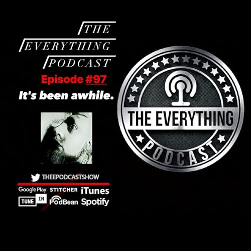 Episode #97 of The Everything Podcast: It's been awhile... cover art