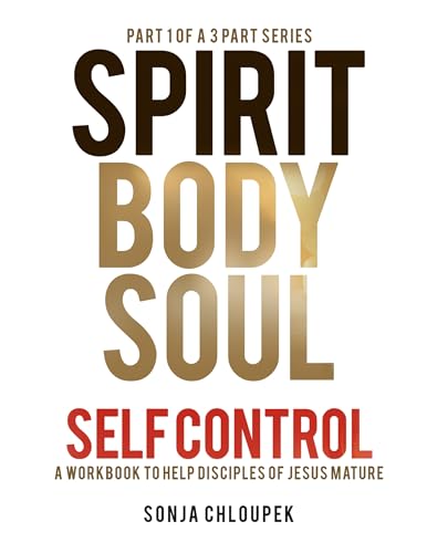 Spirit Body Soul Self Control: A Workbook to Help Disciples