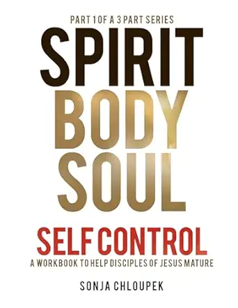 Spirit, Body, Soul: Self Control (Spirit Body Soul Self Control 1)
