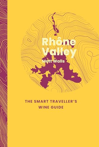 Rhône Valley: The Smart Traveller's Wine Guide