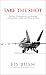 Take The Shot: Top Gun Strategies for Accelerating, Profit, Productivity, and Peace of Mi