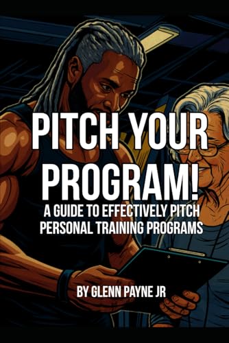 Pitch Your Program!: A Guide to Effectively Pitch Personal Training Programs (Faster Stronger Wiser Training)