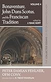 Bonaventure, John Duns Scotus, and the Franciscan Tradition: The Collected Essays of Peter Damian Fehlner, OFM Conv: Volume 4