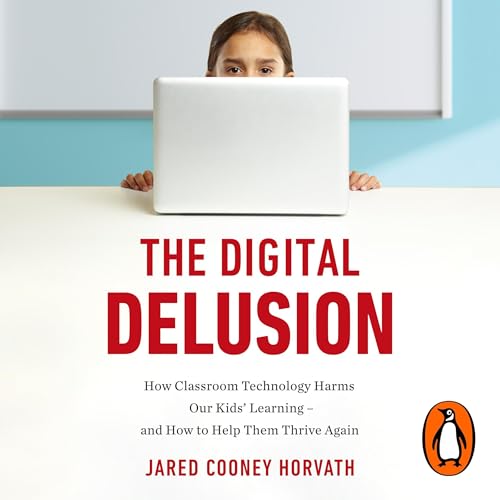 Cover of The Digital Delusion: How Classroom Technology Harms Our Kids' Learning--and How to Help Them Thrive Again