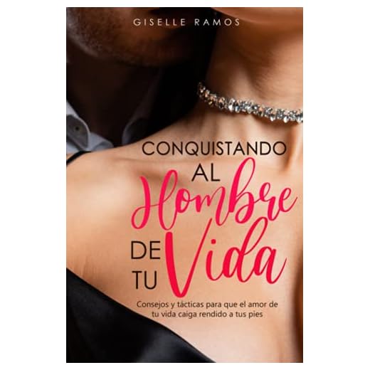 CONQUISTANDO AL HOMBRE DE TU VIDA: Consejos y tácticas para que el amor de tu vida caiga rendido a tus pies