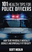 101 Health Tips For Police Officers: How To Be Physically, Mentally, Spiritually, and Socially Fit For Duty null Book Cover