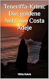 Teneriffa-Krimi: Das goldene Netz von Costa Adeje - Mirko Kukuk 